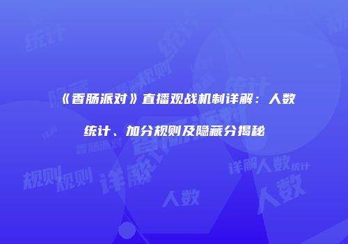 《香肠派对》直播观战机制详解：人数统计、加分规则及隐藏分揭秘