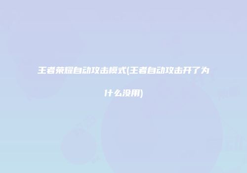 王者荣耀自动攻击模式(王者自动攻击开了为什么没用)