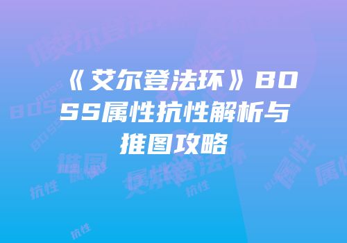 《艾尔登法环》BOSS属性抗性解析与推图攻略
