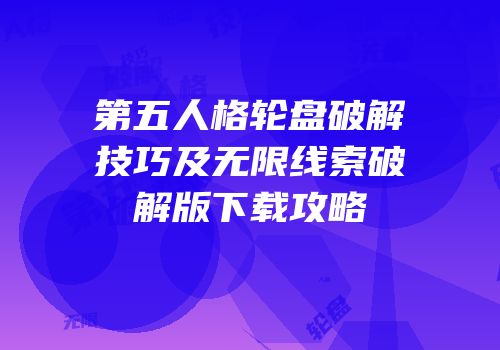 第五人格轮盘破解技巧及无限线索破解版下载攻略