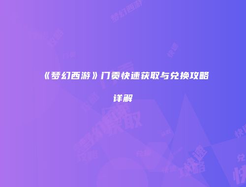 《梦幻西游》门贡快速获取与兑换攻略详解