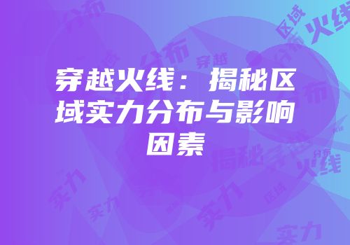 穿越火线：揭秘区域实力分布与影响因素