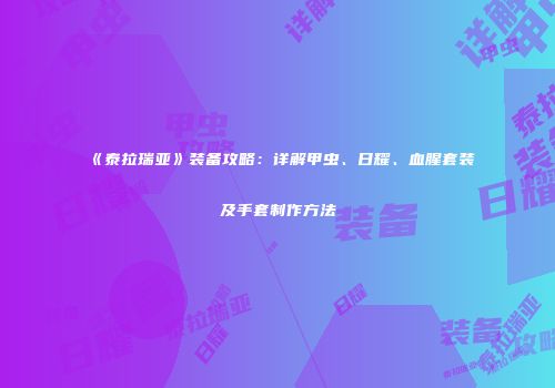 《泰拉瑞亚》装备攻略：详解甲虫、日耀、血腥套装及手套制作方法