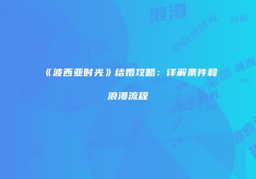 《波西亚时光》结婚攻略：详解条件和浪漫流程