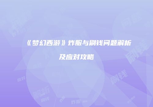 《梦幻西游》炸服与刷钱问题解析及应对攻略