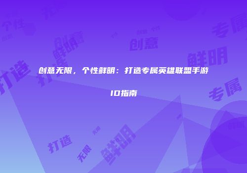 创意无限，个性鲜明：打造专属英雄联盟手游ID指南