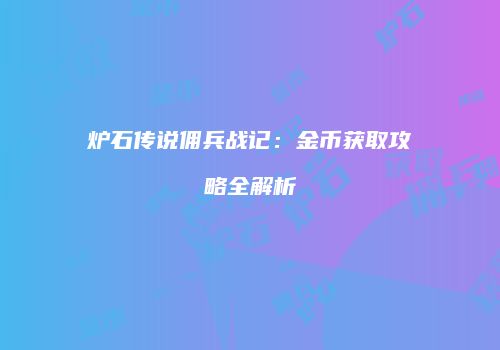 炉石传说佣兵战记：金币获取攻略全解析