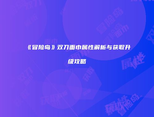 《冒险岛》双刀面巾属性解析与获取升级攻略