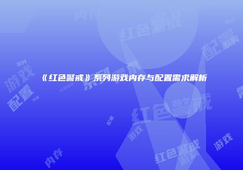 《红色警戒》系列游戏内存与配置需求解析