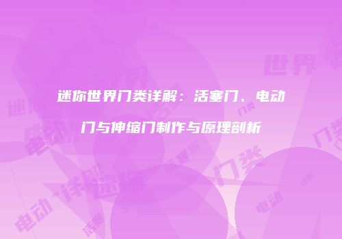 迷你世界门类详解：活塞门、电动门与伸缩门制作与原理剖析