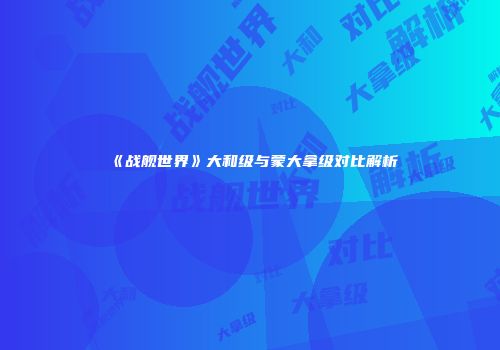 《战舰世界》大和级与蒙大拿级对比解析
