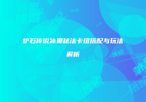 炉石传说冰奥秘法卡组搭配与玩法解析