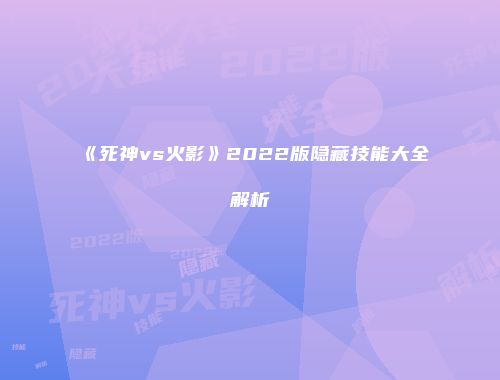 《死神vs火影》2022版隐藏技能大全解析