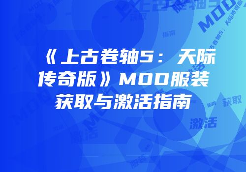 《上古卷轴5：天际传奇版》MOD服装获取与激活指南