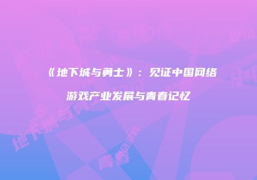 《地下城与勇士》：见证中国网络游戏产业发展与青春记忆