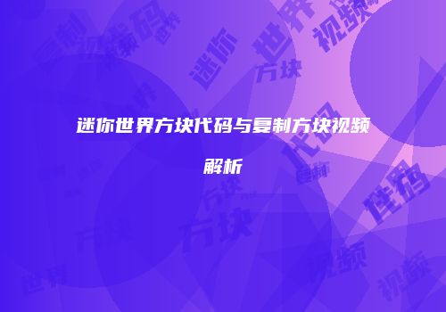 迷你世界方块代码与复制方块视频解析