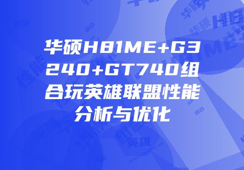 华硕H81ME+G3240+GT740组合玩英雄联盟性能分析与优化