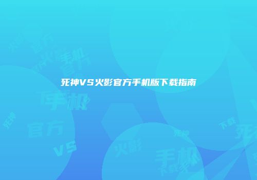 死神VS火影官方手机版下载指南