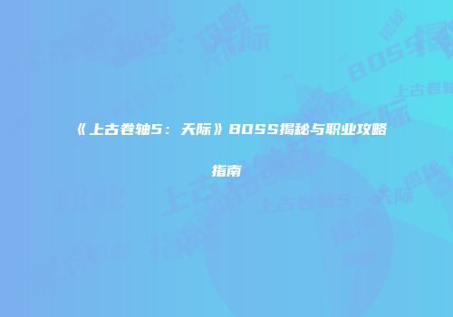 《上古卷轴5：天际》BOSS揭秘与职业攻略指南