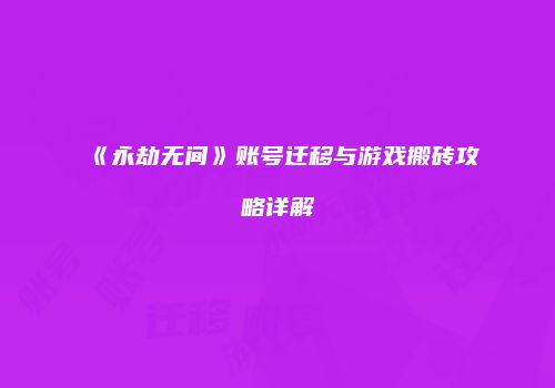 《永劫无间》账号迁移与游戏搬砖攻略详解