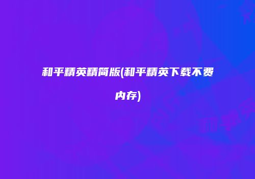 和平精英精简版(和平精英下载不费内存)