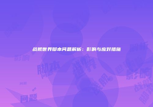 战舰世界脚本问题解析：影响与应对措施