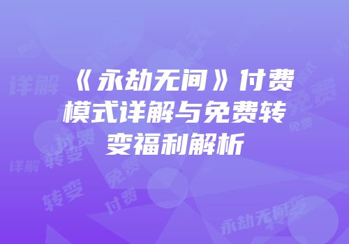 《永劫无间》付费模式详解与免费转变福利解析