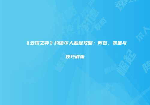 《云顶之弈》约德尔人崛起攻略：阵容、装备与技巧解析