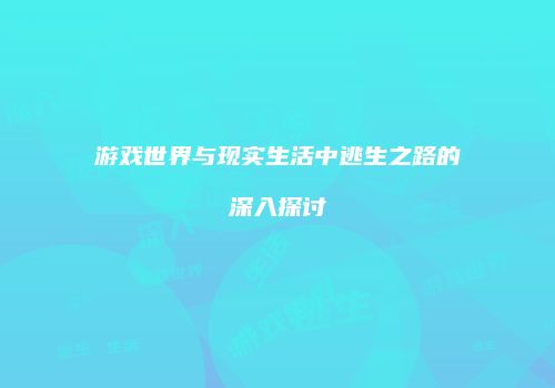 游戏世界与现实生活中逃生之路的深入探讨