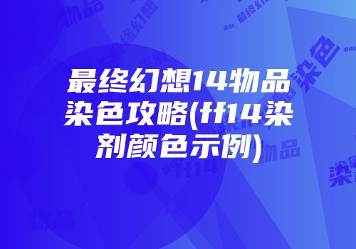 最终幻想14物品染色攻略(ff14染剂颜色示例)