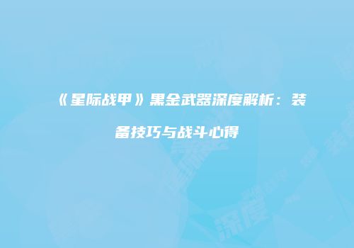 《星际战甲》黑金武器深度解析：装备技巧与战斗心得