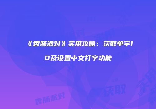 《香肠派对》实用攻略：获取单字ID及设置中文打字功能
