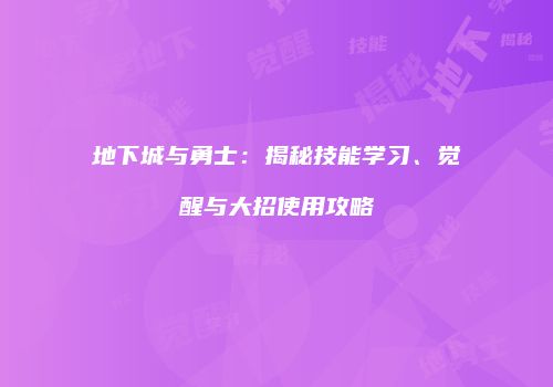 地下城与勇士：揭秘技能学习、觉醒与大招使用攻略