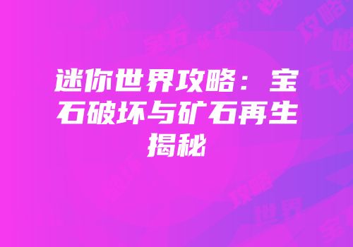 迷你世界攻略：宝石破坏与矿石再生揭秘
