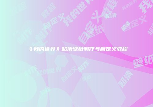 《我的世界》超清壁纸制作与自定义教程