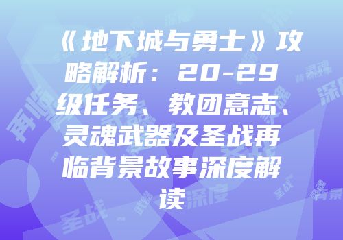 《地下城与勇士》攻略解析：20-29级任务、教团意志、灵魂武器及圣战再临背景故事深度解读