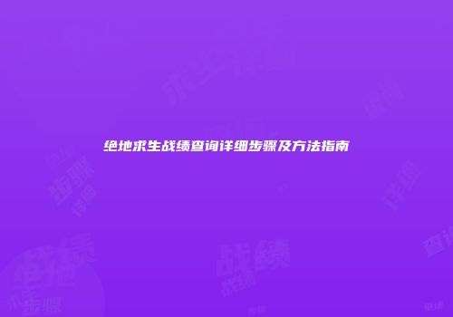 绝地求生战绩查询详细步骤及方法指南