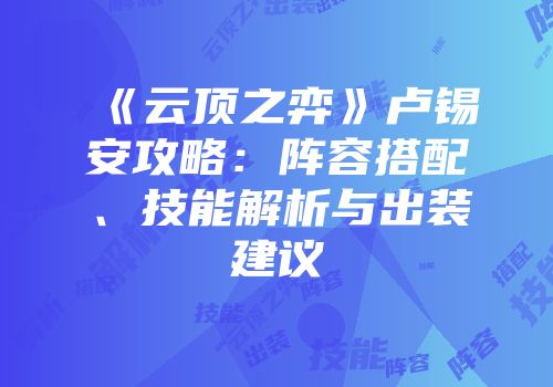 《云顶之弈》卢锡安攻略：阵容搭配、技能解析与出装建议