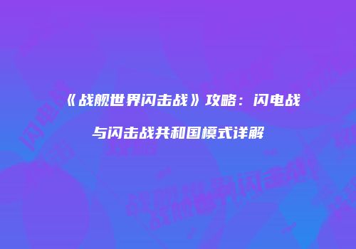 《战舰世界闪击战》攻略：闪电战与闪击战共和国模式详解