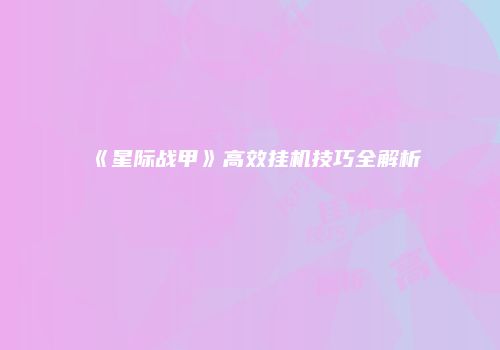 《星际战甲》高效挂机技巧全解析