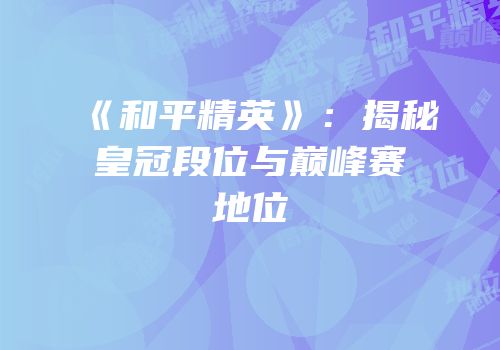 《和平精英》：揭秘皇冠段位与巅峰赛地位