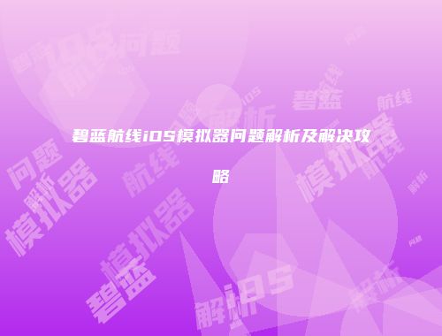 碧蓝航线iOS模拟器问题解析及解决攻略