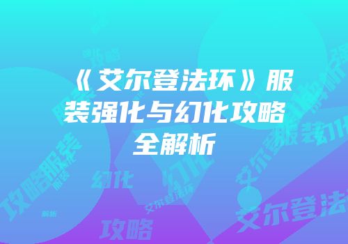 《艾尔登法环》服装强化与幻化攻略全解析