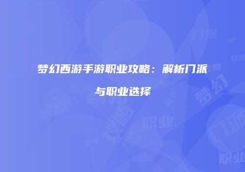 梦幻西游手游职业攻略：解析门派与职业选择