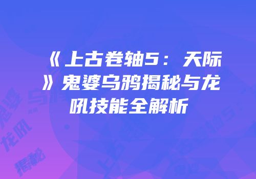 《上古卷轴5：天际》鬼婆乌鸦揭秘与龙吼技能全解析
