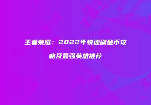 王者荣耀：2022年快速刷金币攻略及最强英雄推荐