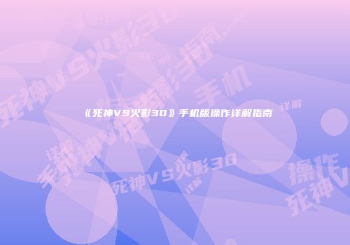 《死神VS火影30》手机版操作详解指南