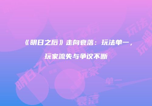 《明日之后》走向衰落：玩法单一，玩家流失与争议不断