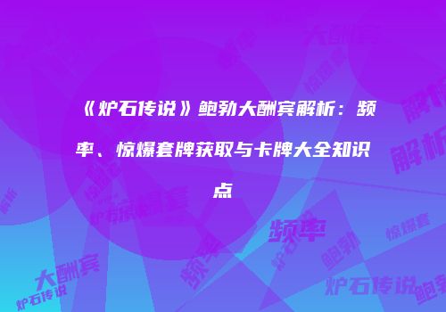 《炉石传说》鲍勃大酬宾解析：频率、惊爆套牌获取与卡牌大全知识点