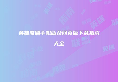 英雄联盟手机版及网页版下载指南大全